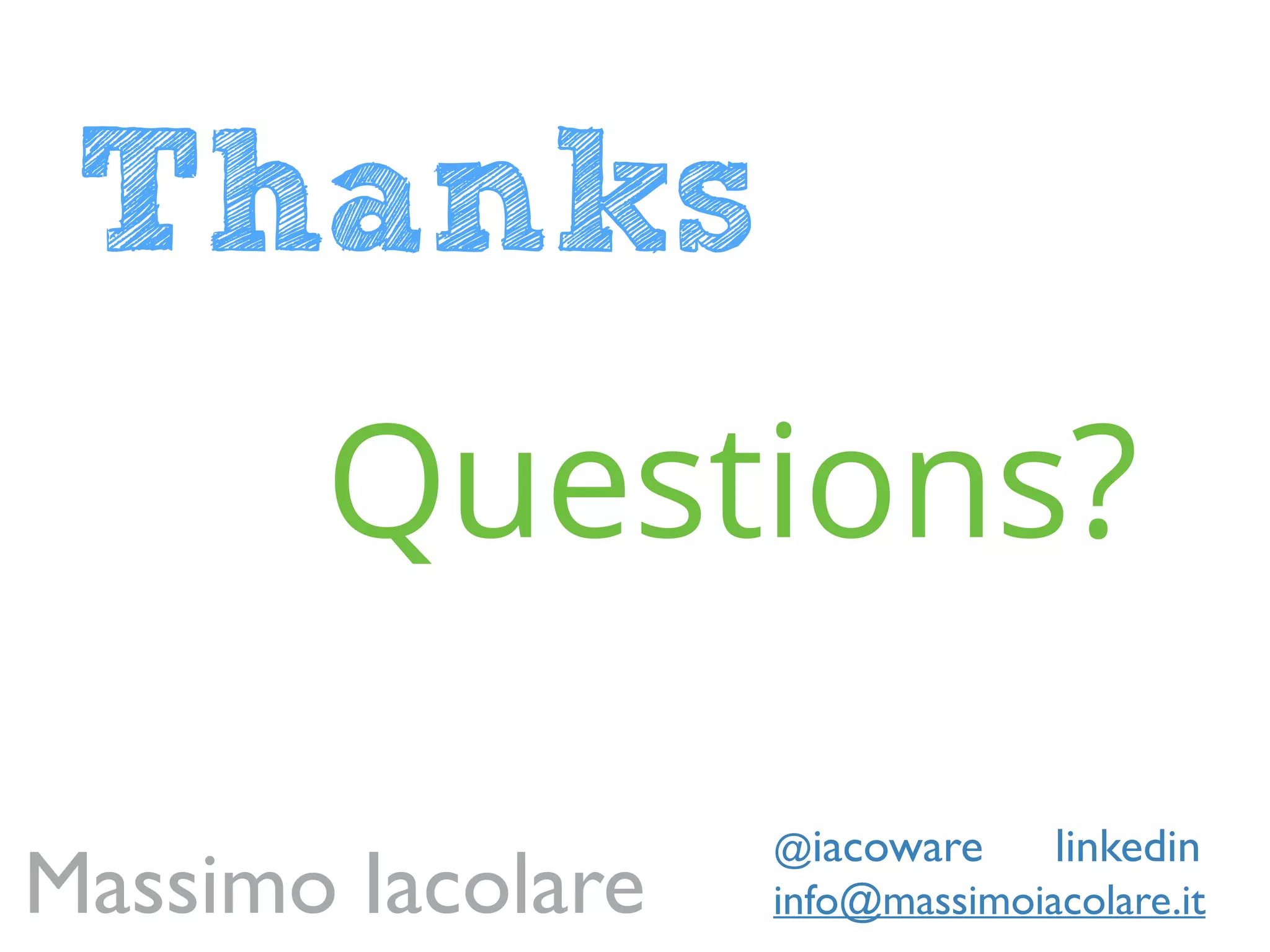 Thanks
Questions?
info@massimoiacolare.it
@iacoware
Massimo Iacolare
linkedin
 
