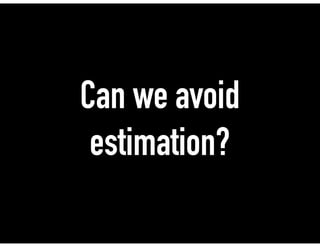 Can we avoid
estimation?
 