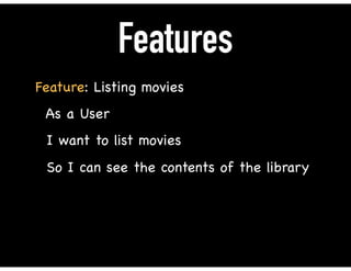 Features
Feature: Listing movies

As a User

I want to list movies 

So I can see the contents of the library
 