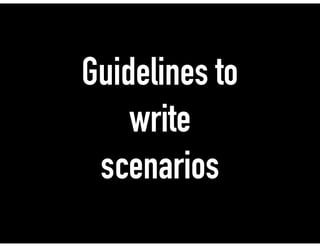 Guidelines to
write
scenarios
 