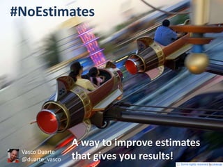 #NoEstimates 
Vasco Duarte 
@duarte_vasco 
A way to improve estimates 
that gives you results! 
 