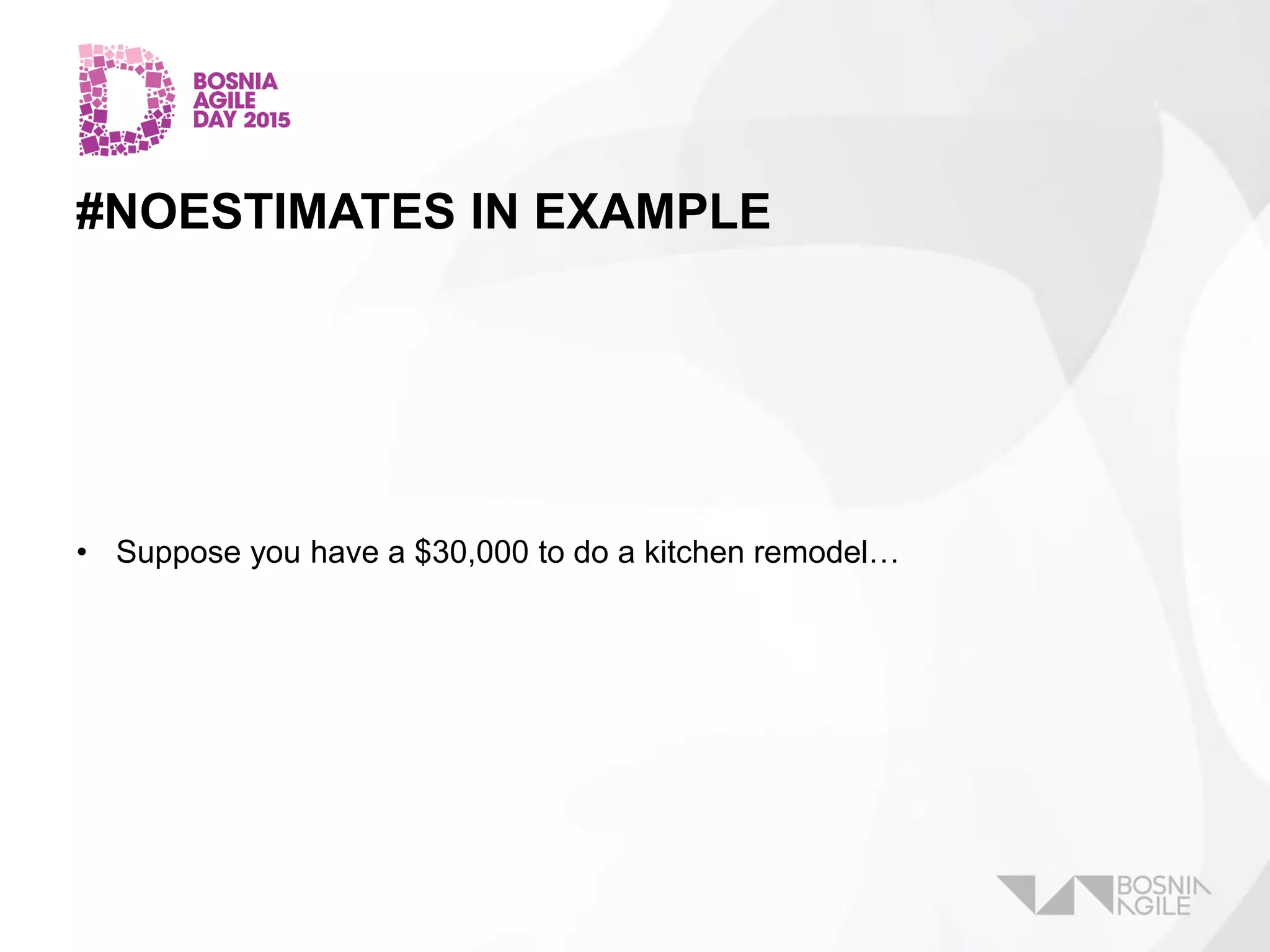 #NOESTIMATES IN EXAMPLE
• Suppose you have a $30,000 to do a kitchen remodel…
 