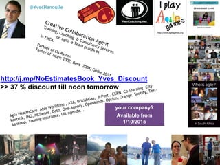 @YvesHanoulle
your company?
Available from
1/10/2015
http://j.mp/NoEstimatesBook_Yves_Discount
>> 37 % discount till noon tomorrow
 