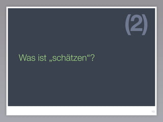 Was ist „schätzen“?
10
(2)
 