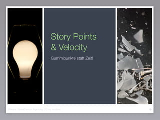 Story Points
& Velocity
Gummipunkte statt Zeit!
19Photos: DieselDemon, Kyle May, CC-by via ﬂickr
 