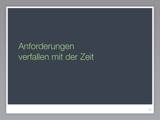 Anforderungen
verfallen mit der Zeit
52
 