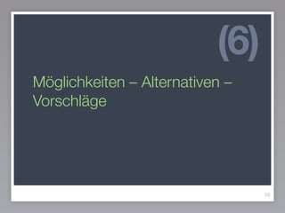 Möglichkeiten – Alternativen –
Vorschläge
59
(6)
 