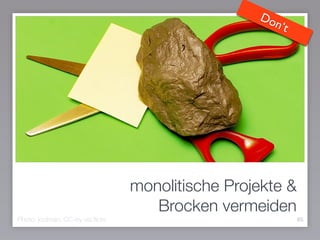 monolitische Projekte &
Brocken vermeiden
65Photo: jcolman, CC-by via ﬂickr
Don‘t
 