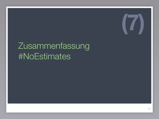 Zusammenfassung
#NoEstimates
75
(7)
 