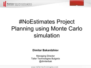 Dimitar Bakardzhiev
Managing Director
Taller Technologies Bulgaria
@dimiterbak
#NoEstimates Project
Planning using Monte Carlo
simulation
 