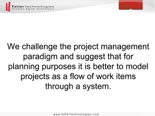 We challenge the project management
paradigm and suggest that for
planning purposes it is better to model
projects as a fl...