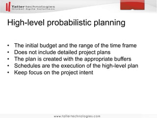 High-level probabilistic planning
• The initial budget and the range of the time frame
• Does not include detailed project...