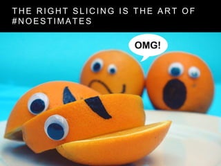 T H E R I G H T S L I C I N G I S T H E A R T O F
# N O E S T I M A T E S
 