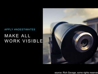 M A K E A L L
W O R K V I S I B L E
APPLY #NOESTIMATES
source: Rich Savage, some rights reserved
 