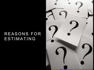 R E A S O N S F O R
E S T I M A T I N G
 