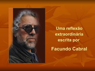 Uma reflexão
 extraordinária
  escrita por

Facundo Cabral
 