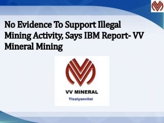 No Evidence To Support Illegal
Mining Activity, Says IBM Report- VV
Mineral Mining
 