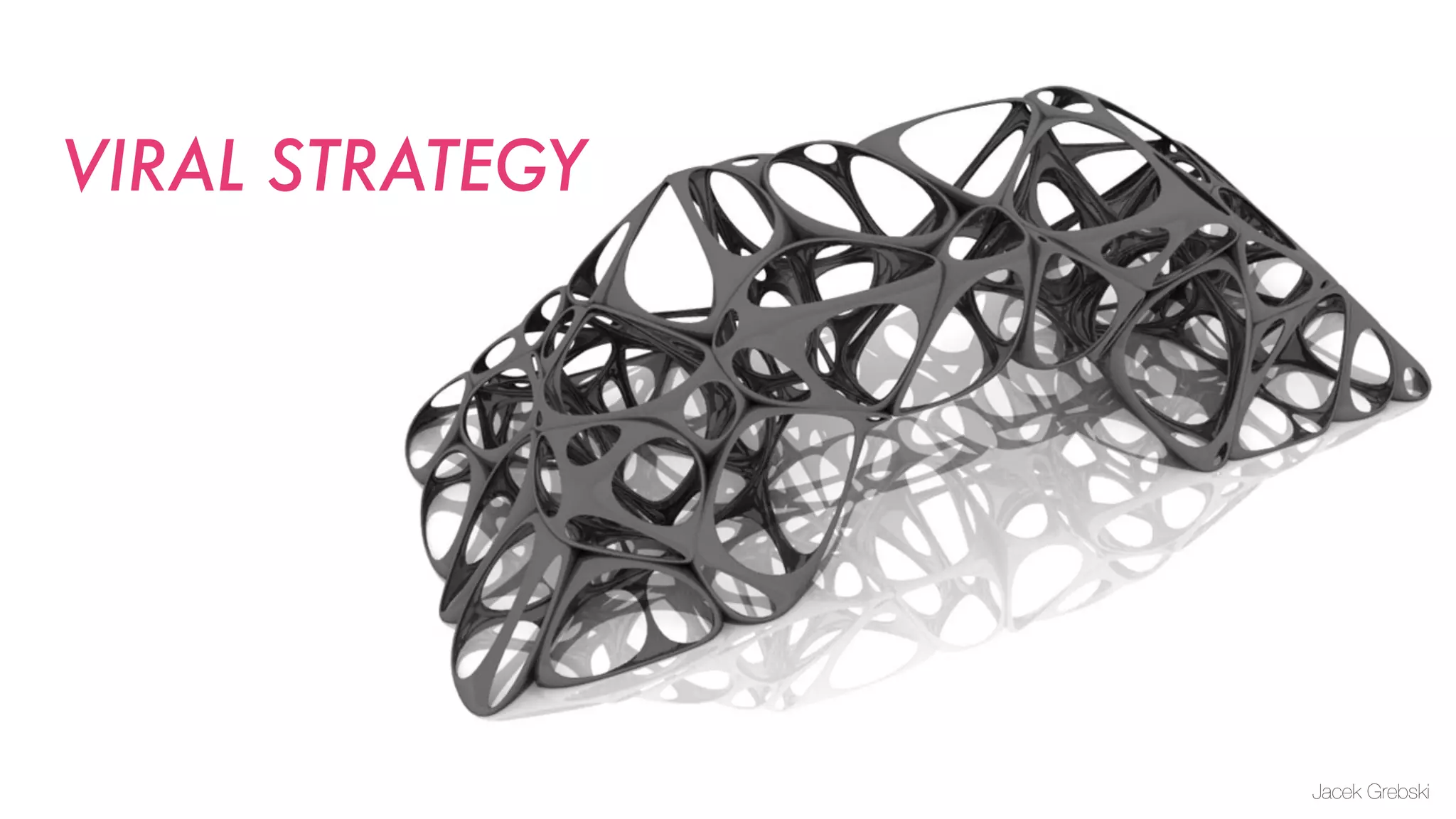 VIRAL STRATEGY




                 Jacek Grebski
 