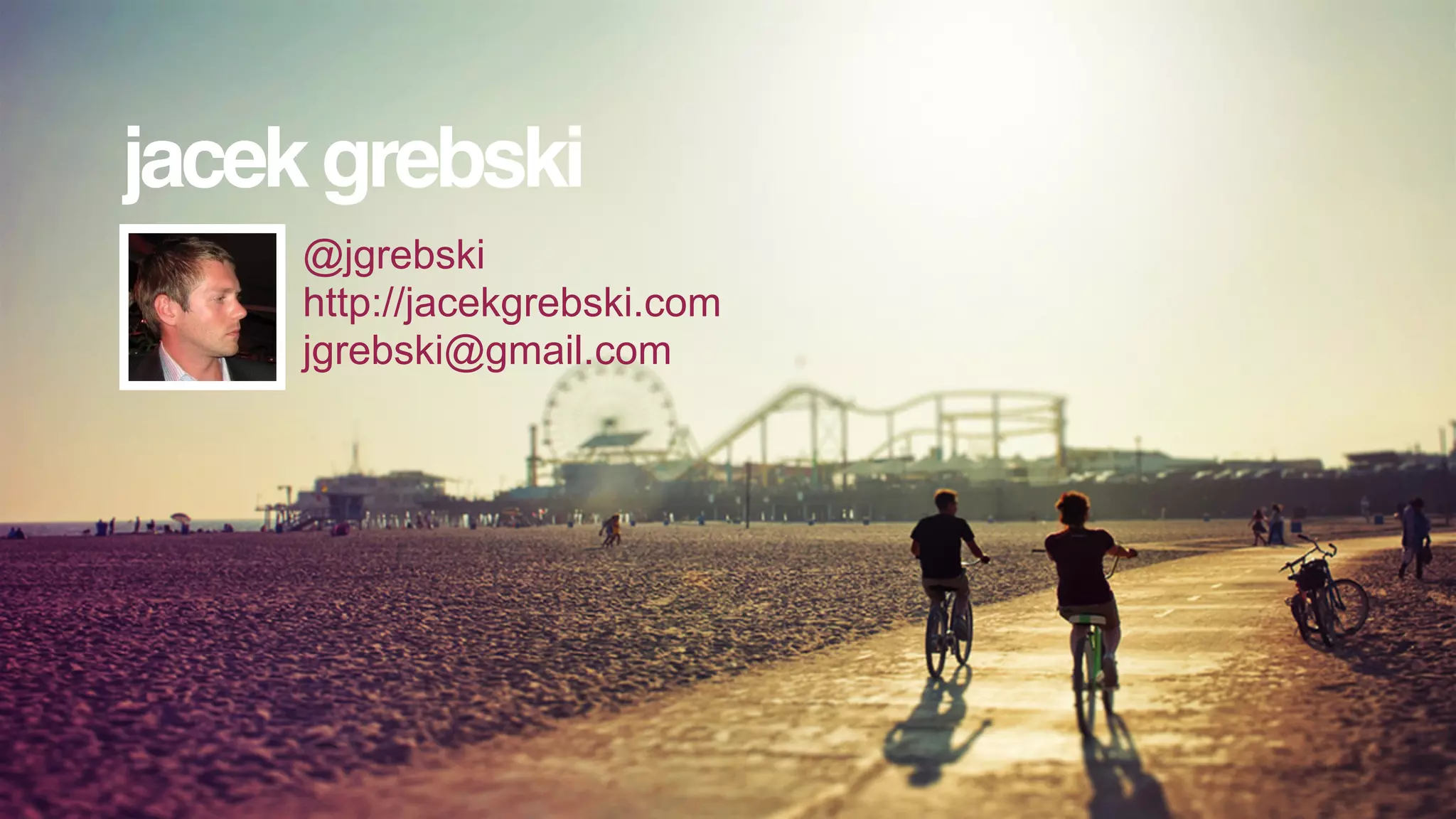 jacek grebski
     @jgrebski
     http://jacekgrebski.com
     jgrebski@gmail.com




                               Jacek Grebski
 