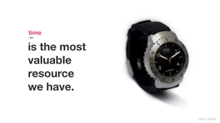 time     
/ tīm




is the most
valuable
resource
we have.

              Jacek Grebski
 