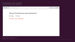 @lily_dart lilydart.com
No excuses user research
Thanks for your feedback.
testtransaction.com
Did you find what you were looking for?
Yes No
 