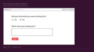 @lily_dart lilydart.com
No excuses user research
Did you find what you were looking for?
Yes No
What were you looking for?
Send
testtransaction.com
 