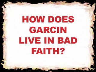 HOW DOES 
GARCIN 
LIVE IN BAD 
FAITH? 
 