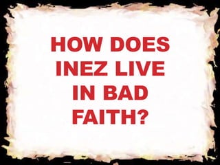 HOW DOES 
INEZ LIVE 
IN BAD 
FAITH? 
 
