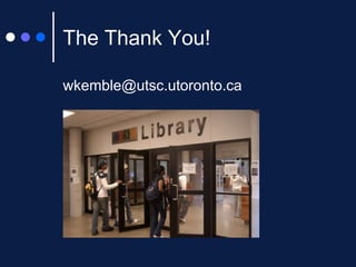 The Thank You!
wkemble@utsc.utoronto.ca

 