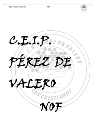 CEIP PÉREZ DE VALERO   NOF




C.E.I.P.
PÉREZ DE
VALERO
                       NOF
                             1
 