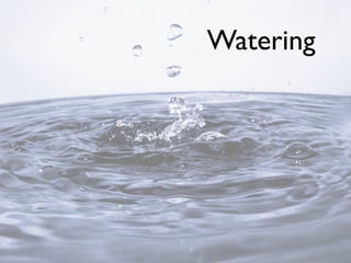 Watering
 