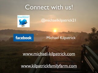 Connect with us!
@michaelkilpatrick21
Michael Kilpatrick
www.kilpatrickfamilyfarm.com
www.michael-kilpatrick.com
 