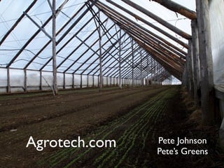 Pete Johnson
Pete’s Greens
Agrotech.com
 