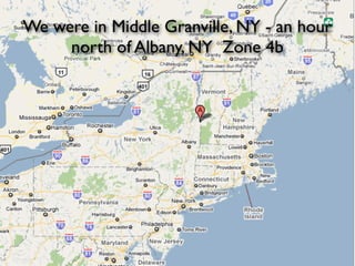 We were in Middle Granville, NY - an hour
north of Albany, NY Zone 4b
 