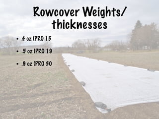 Rowcover Weights/
thicknesses
• .4 oz (PRO 15
• .5 oz (PRO 19
• .9 oz (PRO 30
 