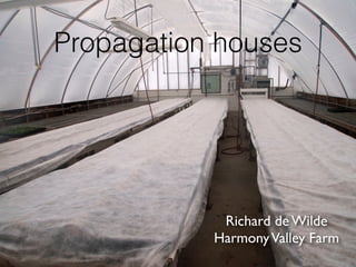 Propagation houses
Richard de Wilde
HarmonyValley Farm
 
