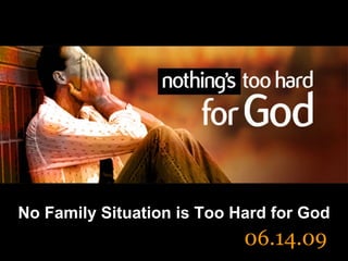 No Family Situation is Too Hard for God 06.14.09 