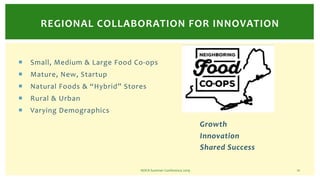 ¡ Small, Medium & Large Food Co-ops
¡ Mature, New, Startup
¡ Natural Foods & “Hybrid” Stores
¡ Rural & Urban
¡ Varying Dem...