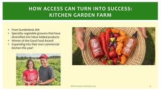 NOFA Summer Conference 2019 19
HOW ACCESS CAN TURN INTO SUCCESS:
KITCHEN GARDEN FARM
• From Sunderland, MA
• Specialty veg...