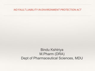 NO FAULT LIABILITY IN ENVIRONMENT PROTECTION ACT
Bindu Kshtriya
M.Pharm (DRA)
Dept of Pharmaceutical Sciences, MDU
 