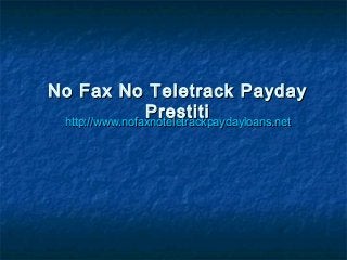 No Fax No Teletrack PaydayNo Fax No Teletrack Payday
PrestitiPrestiti
http://www.nofaxnoteletrackpaydayloans.nethttp://www.nofaxnoteletrackpaydayloans.net
 