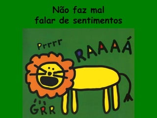 Não faz malfalar de sentimentos