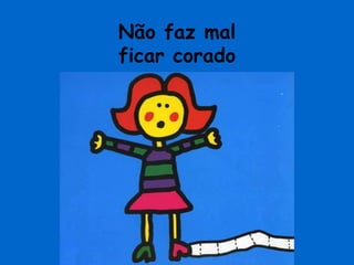 Não faz malficar corado