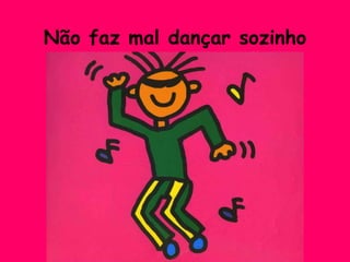 Não faz mal dançar sozinho
