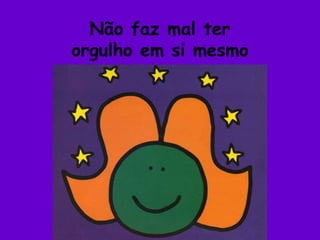Não faz mal terorgulho em si mesmo