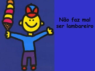Não faz malser lambareiro