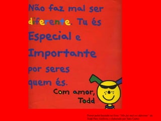 Power point baseado no livro “Não faz mal ser diferente” de Todd Parr, Gailivro, e elaborado por Sara Castro