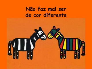 Não faz mal serde cor diferente