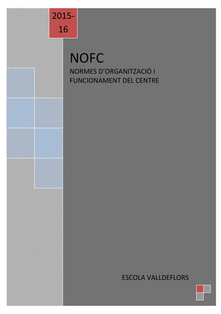 NOFC
NORMES D’ORGANITZACIÓ I
FUNCIONAMENT DEL CENTRE
2015-
16
ESCOLA VALLDEFLORS
 
