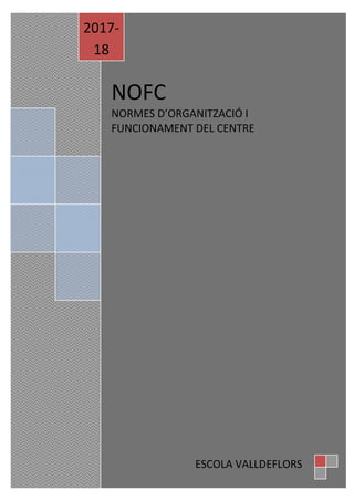 NOFC
NORMES D’ORGANITZACIÓ I
FUNCIONAMENT DEL CENTRE
2017-
18
ESCOLA VALLDEFLORS
 